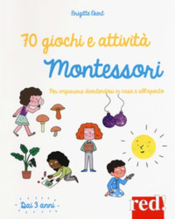 70 giochi e attività Montessori. Per imparare divertendosi in casa e all'aperto Brigitte Ekert
