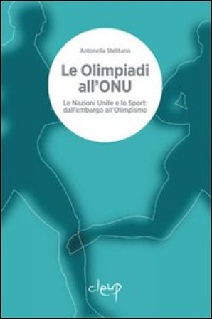Le Olimpiadi all'ONU. Le Nazioni Unite e lo sport. Dall'embargo all'olimpismo Antonella Stelitano
