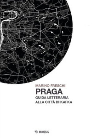 Praga. Guida letteraria alla città di Kafka Marino Freschi