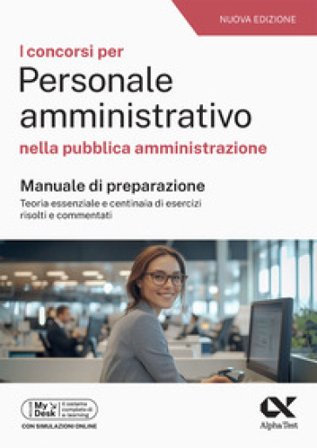 I concorsi per personale amministrativo. Manuale con quesiti risolti 2025. Ediz. MyDesk. Con software di simulazione Mattia Goffetti
