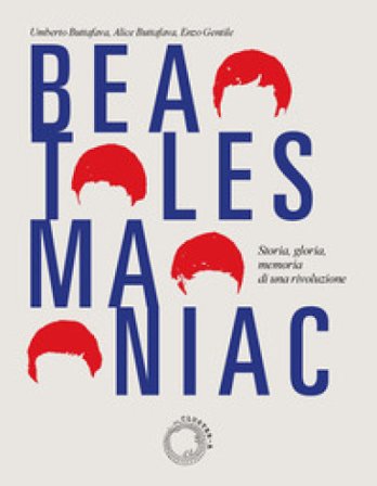 Beatles maniac. Storia, gloria, memoria di una rivoluzione. Con cartolina official Beatle Goodies, Beatles Maniacs, Hollywood, California, 1964. Con 