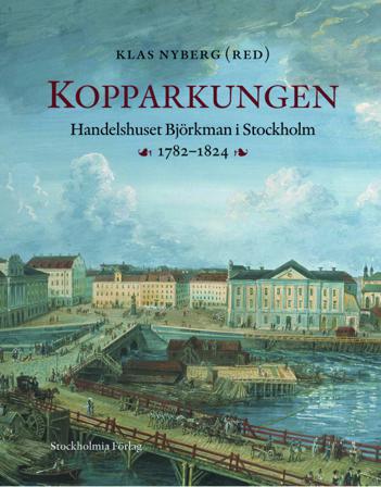 Kopparkungen : handelshuset Björkman i Stockholm 1782-1824 - Bok av Klas Nyberg - Inbunden