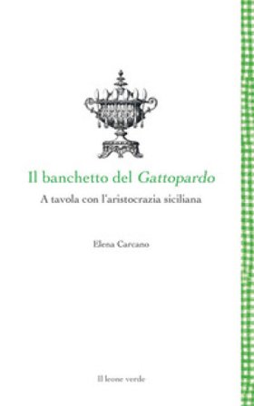 Il banchetto del Gattopardo. A tavola con l'aristocrazia siciliana Elena Carcano