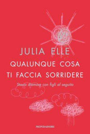 Qualunque cosa ti faccia sorridere. Storia d'amore con figli al seguito Julia Elle