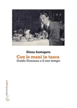 «Con le mani in tasca». Guido Gozzano e il suo tempo Elena Santagata