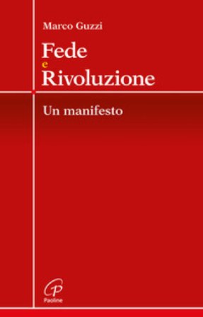 Fede e rivoluzione. Un manifesto Marco Guzzi