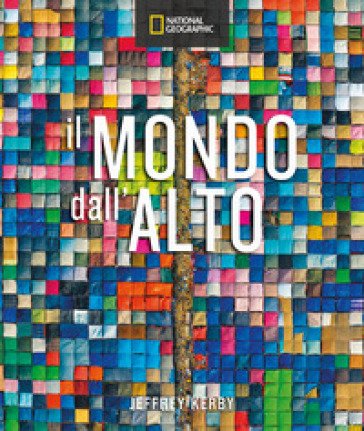 Il mondo dall'alto. Ediz. a colori Jeffrey Kerby