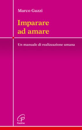 Imparare ad amare. Un manuale di realizzazione umana Marco Guzzi