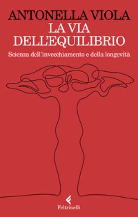 La via dell'equilibrio. Scienza dell'invecchiamento e della longevità Antonella Viola