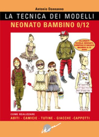 La tecnica dei modelli. Neonato/bambino 0-12. Come realizzare abiti, camicie, tutine, giacche, cappotti. Con cartamodello Antonio Donnanno