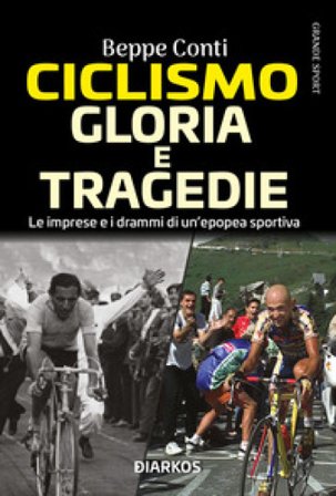 Ciclismo. Gloria e tragedie. Le imprese e i drammi di un'epopea sportiva Beppe Conti