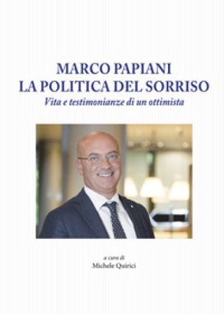 Marco Papiani. La politica del sorriso. Vita e testimonianze di un ottimista Michele Quirici