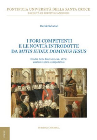I fori competenti e le novità introdotte da Mitis Iudex Dominus Iesus. Studio delle fonti del can. 1672: analisi storico-comparativa Davide Salvatori