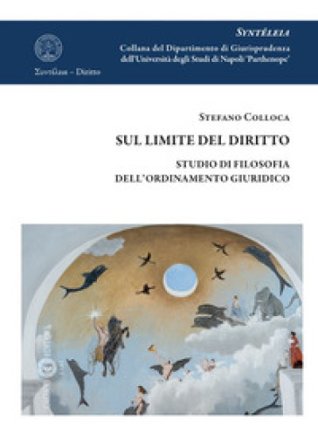 Sul limite del diritto. Studio di filosofia dell'ordinamento giuridico Stefano Colloca