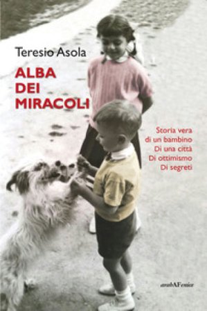 L'alba dei miracoli. Storia vera di un bambino, di una città, di ottimismo, di segreti Teresio Asola