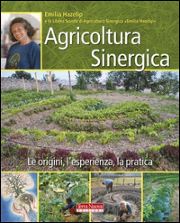 Agricoltura sinergica. Le origini, l'esperienza, la pratica Emilia Hazelip