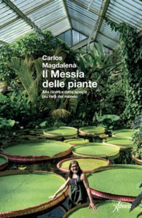 Il messia delle piante. Alla ricerca delle specie più rare del mondo. Nuova ediz. Carlos Magdalena