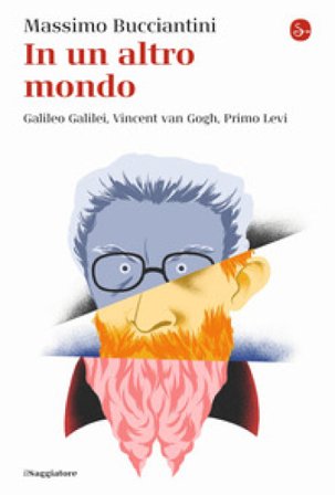 In un altro mondo. Galileo Galilei, Vincent van Gogh, Primo Levi Massimo Bucciantini