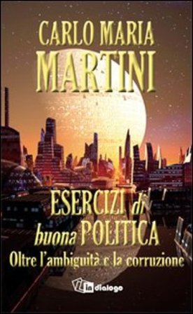 Esercizi di buona politica. Oltre l'ambiguità e la corruzione Carlo Maria Martini