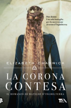 La corona contesa. Il romanzo di Matilde d'Inghilterra Elizabeth Chadwick