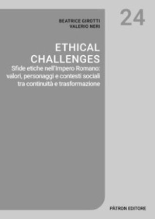 Ethical challenges. Sfide etiche nell'Impero Romano: valori, personaggi e contesti sociali tra continuità e trasformazione Beatrice Girotti