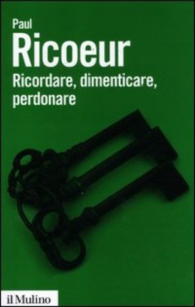Ricordare, dimenticare, perdonare. L'enigma del passato Paul Ricoeur
