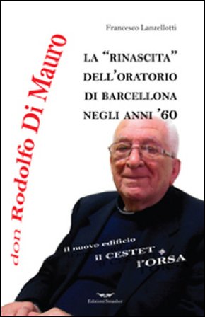 Don Rodolfo Di Mauro. La rinascita dell'oratorio di Barcellona negli anni '60 Francesco Lanzellotti
