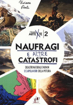 Naufragi e altre catastrofi. Disastri naturali e non in 12 capolavori della pittura. Ediz. a colori Viviana Ponti