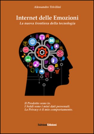 Internet delle emozioni. La nuova frontiera della tecnologia Alessandro Trivillini