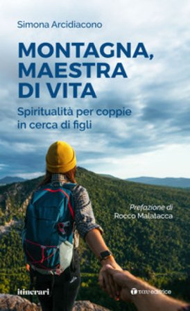 Montagna, maestra di vita. Spiritualità per coppie in cerca di figli Simona Arcidiacono