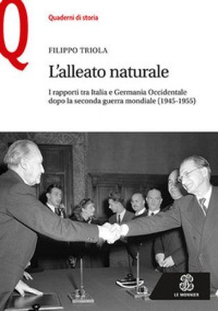 L'alleato naturale. I rapporti tra Italia e Germania Occidentale dopo la seconda guerra mondiale (1945-1955) Filippo Triola