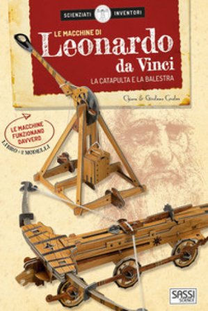 Le macchine di Leonardo da Vinci. La catapulta e la balestra. Scienziati e inventori. Con 2 gadget Chiara Covolan