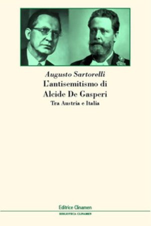 L'antisemitismo di Alcide De Gasperi. Tra Austria e Italia Augusto Sartorelli