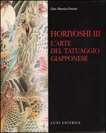 Horiyoshi III. L'arte del tatuaggio giapponese Gian Maurizio Fercioni