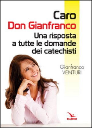 Caro don Gianfranco. Una risposta a tutte le domande dei catechisti Gianfranco Venturi