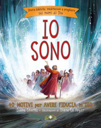 Io sono. 40 motivi per avere fiducia in Dio. Storie bibliche, meditazioni e preghiere sui nomi di Dio. Ediz. a colori Diane M. Stortz