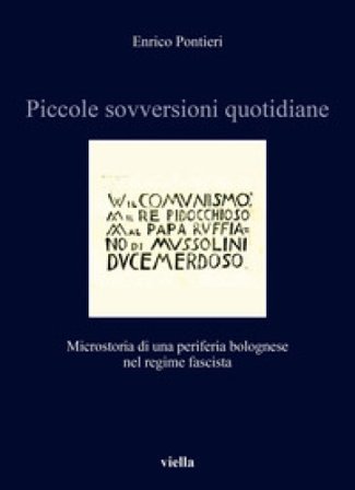 Piccole sovversioni quotidiane. Microstoria di una periferia bolognese nel regime fascista Enrico Pontieri