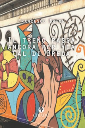 Il treno passa ancora per via Cal di Breda Francesco Brion