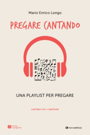 Pregare cantando. Una playlist per pregare Mario Enrico Longo