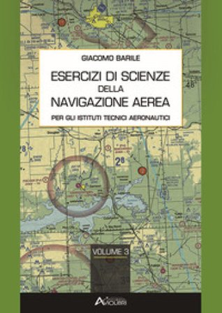 Esercizi di scienze della navigazione aerea. Per gli Ist. tecnici e professionali. Con espansione online. Vol. 3 Giacomo Barile