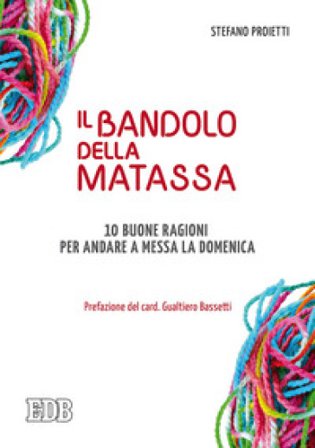 Il bandolo della matassa. 10 buone ragioni per andare a messa la domenica Stefano Proietti