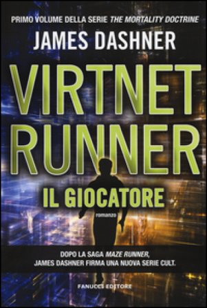 Il giocatore. Virtnet Runner. The mortality doctrine. Vol. 1 James Dashner