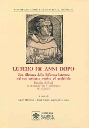 Lutero 500 anni dopo. Una rilettura della Riforma Luterana nel suo contesto storico ed ecclesiale. Raccolta di Studi in occasione del V centenario ( 