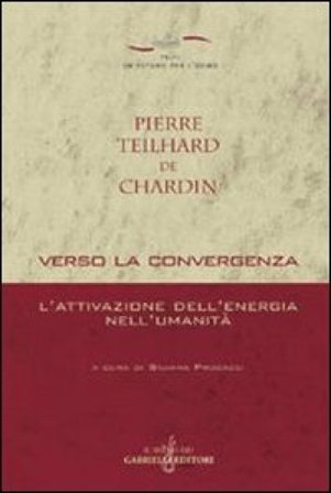 Verso la convergenza. L'attivazione dell'energia nell'umanità Pierre Teilhard de Chardin