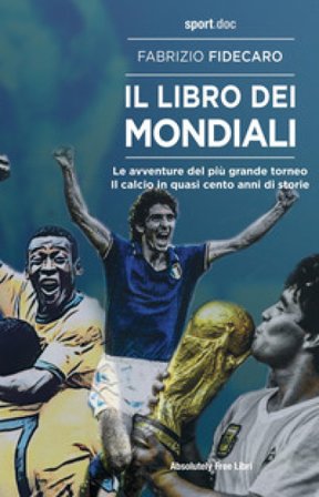 Il libro dei Mondiali. Le avventure del più grande torneo. Il calcio in quasi cento anni di storie Fabrizio Fidecaro