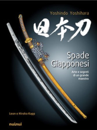Spade giapponesi. Arte e segreti di un maestro. Ediz. illustrata Yoshindo Yoshiara