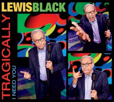 Tragically, i need you Lewis Black