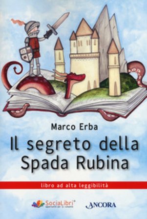 Il segreto della spada rubina. Ediz. ad alta leggibilità Marco Erba