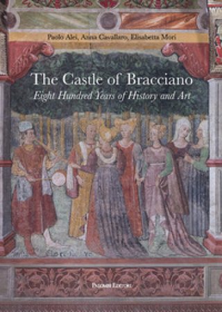 The castle of Bracciano. Eight hundred years of history and art Paolo Alei