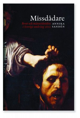 Missdådare. Brott och människoöden i Sverige omkring 1600, ISBN: 9789173538008